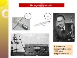 + - Классикалық полярография әдісін 1922 жылы Гейровский ашты. Полярография әдіс