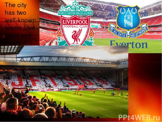 The city has two well-known teams,Liverpool and Everton.