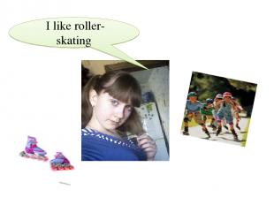 I like roller-skating