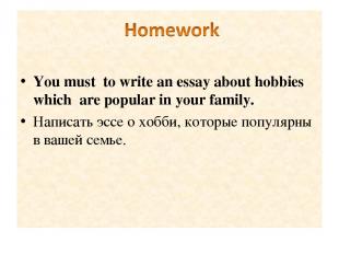 You must to write an essay about hobbies which are popular in your family. Напис