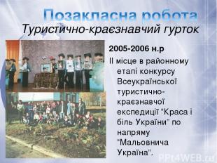 Туристично-краєзнавчий гурток 2005-2006 н.р ІІ місце в районному етапі конкурсу