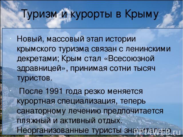 Туризм и курорты в Крыму Новый, массовый этап истории крымского туризма связан с ленинскими декретами; Крым стал «Всесоюзной здравницей», принимая сотни тысяч туристов. После 1991 года резко меняется курортная специализация, теперь санаторному лечен…