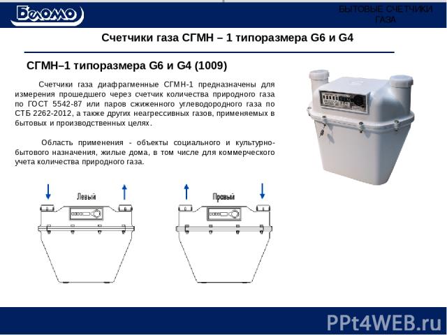 Счетчики газа СГМН – 1 типоразмера G6 и G4 Счетчики газа диафрагменные СГМН-1 предназначены для измерения прошедшего через счетчик количества природного газа по ГОСТ 5542-87 или паров сжиженного углеводородного газа по СТБ 2262-2012, а также других …
