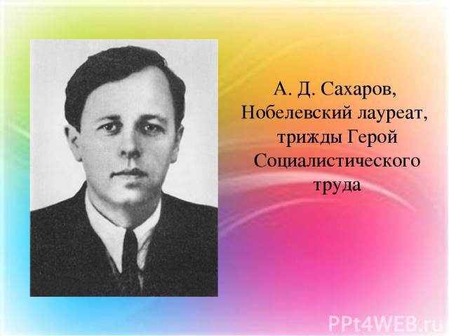 А. Д. Сахаров, Нобелевский лауреат, трижды Герой Социалистического труда