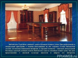 Библиотека Тургенева занимает самую большую комнату дома. Она расположена в спец
