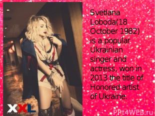 Svetlana Loboda(18 October 1982) is a popular Ukrainian singer and actress, won