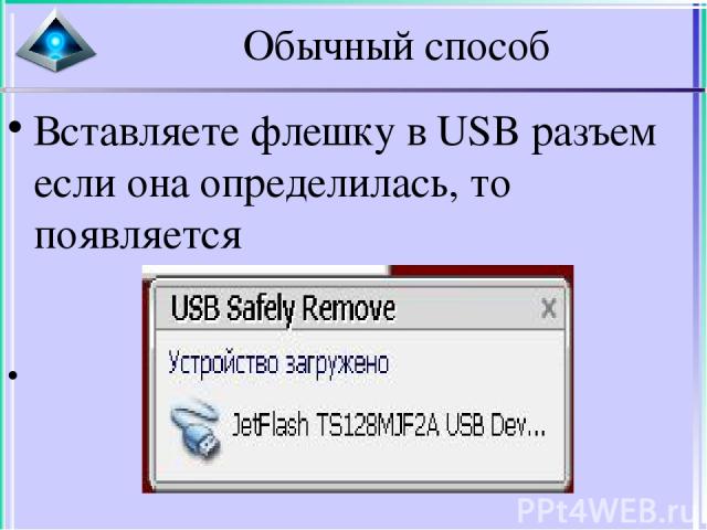 Обычный способ Вставляете флешку в USB разъем если она определилась, то появляется