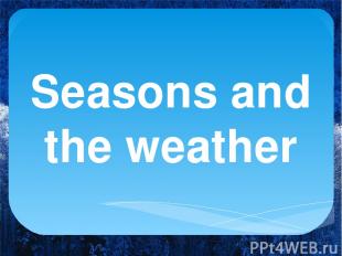 Seasons and the weather