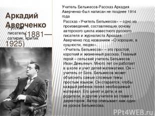 Аркадий Аверченко (1881—1925) Русский писатель, сатирик, критик Учитель Бельмесо