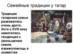Семейные традиции у татар Традиции татарской семьи развивались очень долго. Хотя