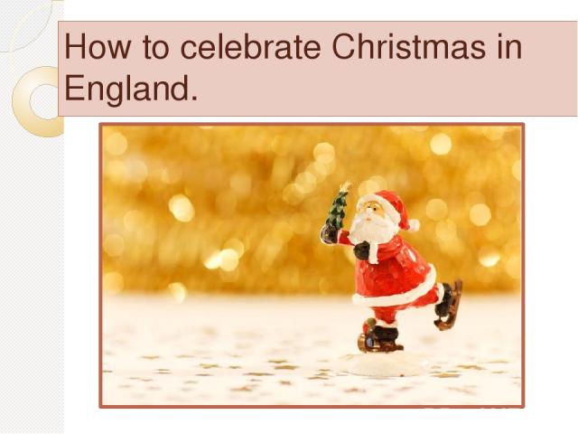 How to celebrate Christmas in England.