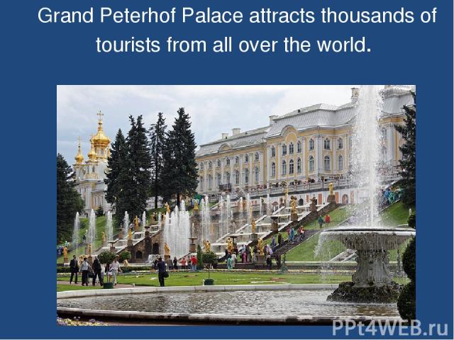 Grand Peterhof Palace attracts thousands of tourists from all over the world.