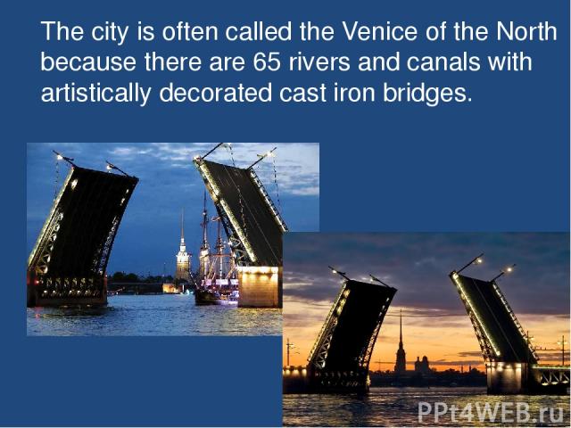 The city is often called the Venice of the North because there are 65 rivers and canals with artistically decorated cast iron bridges.