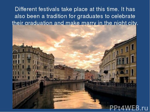 Different festivals take place at this time. It has also been a tradition for graduates to celebrate their graduation and make marry in the night city.