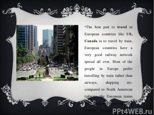 The best part to travel in European countries like US, Canada is to travel by tr