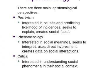 Methodological Approaches: Epistemology There are three main epistemological per