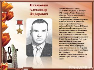 Пятакович Александр Фёдорович Герой Советского Союза (24.03.1945). Родился 25 де