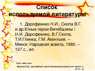 Список используемой литературы 1. Дорофеенко Н.И., Скопа В.Г. и др.Юные герои Ви