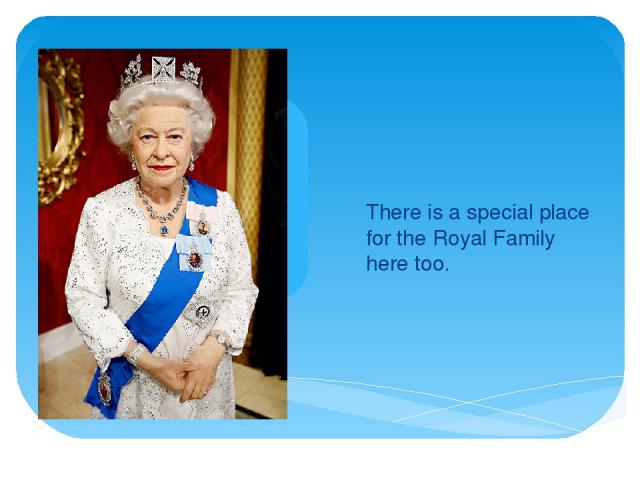 There is a special place for the Royal Family here too.