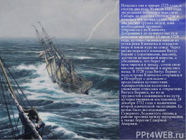 Началась она в январе 1725 года, а спустя два года 30 июля 1727 года экспедиция добралась через всю Сибирь до поселка Охотск, где и началась постройка судна. Через два месяца группа людей, взяв необходимый провиант, отправилась на Камчатку. Добравши…