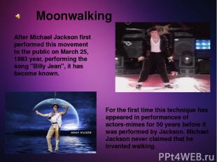 Moonwalking After Michael Jackson first performed this movement to the public on