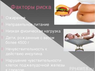 Факторы риска Ожирение Неправильное питание Низкая физическая нагрузка Дети, рож