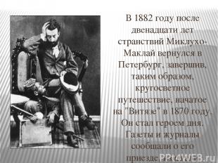 В 1882 году после двенадцати лет странствий Миклухо-Маклай вернулся в Петербург,