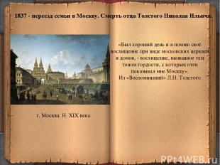 * 1837 - переезд семьи в Москву. Смерть отца Толстого Николая Ильича. г. Москва.
