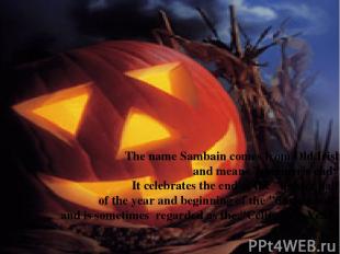 The name Sambain comes from Old Irish  and means "summer's end“. It celebrates t