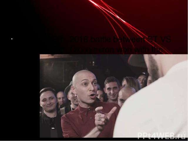 4) June 19th, 2016 battle between ST VS Oxxxymiron - Oxxxymiron won with the score 3:0