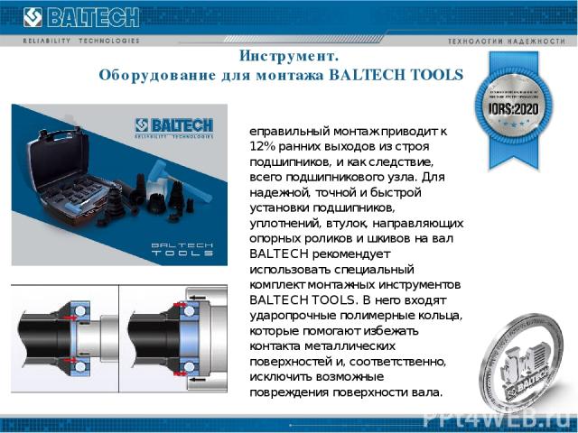 Инструмент. Оборудование для монтажа BALTECH TOOLS Неправильный монтаж приводит к 12% ранних выходов из строя подшипников, и как следствие, всего подшипникового узла. Для надежной, точной и быстрой установки подшипников, уплотнений, втулок, направля…