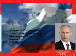«Будущее России, наши успехи зависят от качества образования и здоровья людей…»