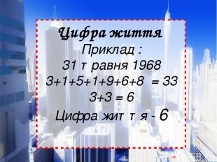 Цифра життя  Приклад : 31 травня 1968 3+1+5+1+9+6+8 = 33 3+3 = 6 Цифра життя - 6