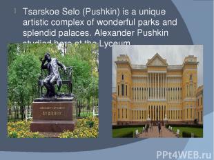 Tsarskoe Selo (Pushkin) is a unique artistic complex of wonderful parks and sple