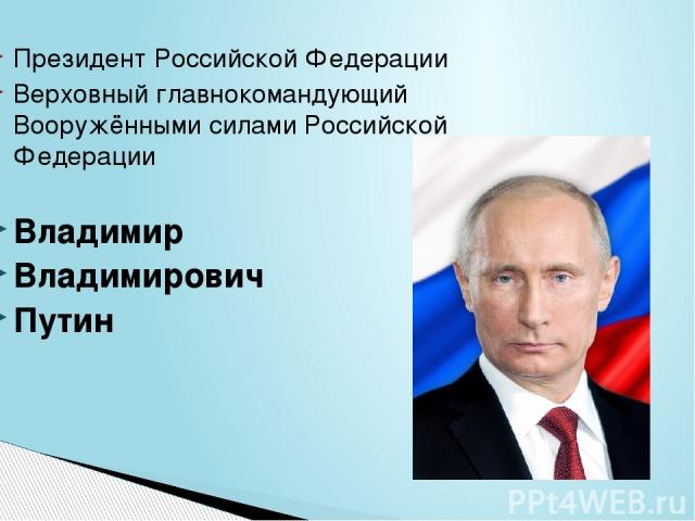 Президент Российской Федерации Верховный главнокомандующий Вооружёнными силами Российской Федерации  Владимир Владимирович Путин