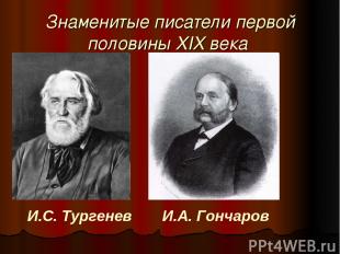 И.А. Гончаров И.С. Тургенев Знаменитые писатели первой половины XIX века