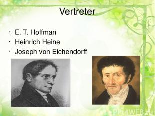 Vertreter E. T. Hoffman Heinrich Heine Joseph von Eichendorff