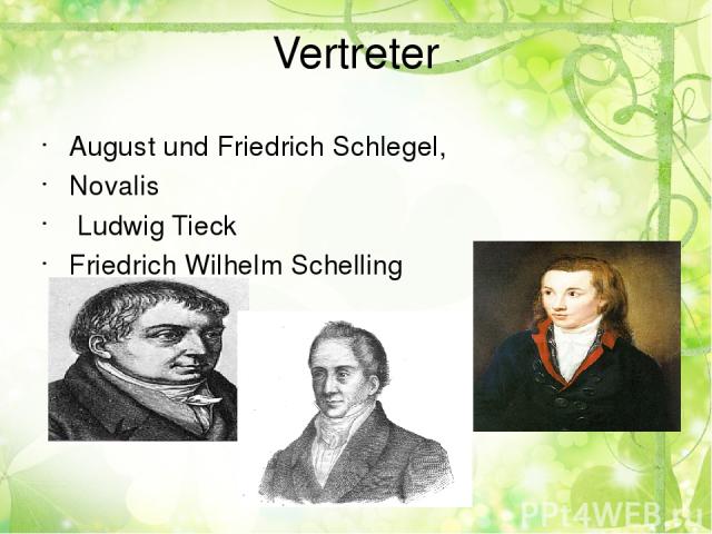 Vertreter August und Friedrich Schlegel, Novalis Ludwig Tieck Friedrich Wilhelm Schelling
