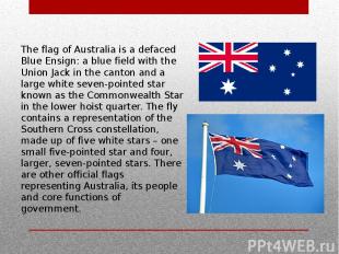 The flag of Australia is a defaced Blue Ensign: a blue field with the Union Jack