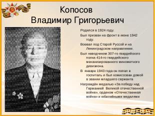 Копосов Владимир Григорьевич Родился в 1924 году. Был призван на фронт в июне 19
