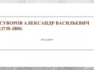 СУВОРОВ АЛЕКСАНДР ВАСИЛЬЕВИЧ (1730-1800) Биография