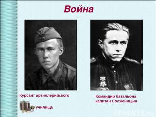 Война Курсант артиллерийского училища Командир батальона капитан Солженицын