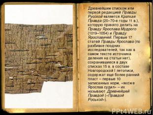 Древнейшим списком или первой редакцией Правды Русской является Краткая Правда (
