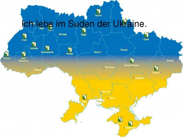 Ich lebe im Suden der Ukraine.