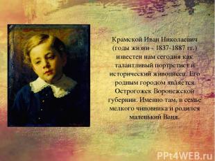 Крамской Иван Николаевич (годы жизни - 1837-1887 гг.) известен нам сегодня как т