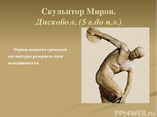 Скульптор Мирон. Дискобол. (5 в.до н.э.) Первая попытка греческой скульптуры раз