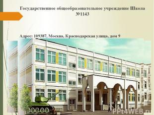 Государственное общеобразовательное учреждение Школа №1143 Адрес: 109387, Москва