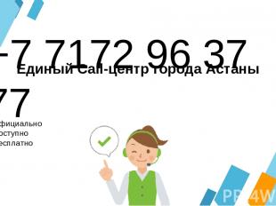 +7 7172 96 37 77 Официально Доступно Бесплатно Единый Call-центр города Астаны
