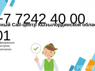 +7 7242 40 00 01 Официально Доступно Бесплатно Единый Call-центр Кызылординской