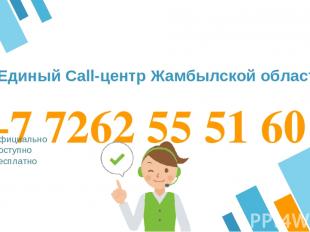 +7 7262 55 51 60 Официально Доступно Бесплатно Единый Call-центр Жамбылской обла